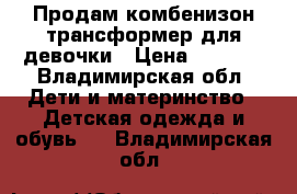 Продам комбенизон трансформер для девочки › Цена ­ 1 400 - Владимирская обл. Дети и материнство » Детская одежда и обувь   . Владимирская обл.